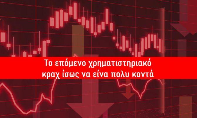 ΤΟ ΕΠΟΜΕΝΟ ΧΡΗΜΑΤΙΣΤΙΡΙΑΚΟ ΚΡΑΧ ΙΣΩΣ ΝΑ ΕΙΝΑΙ ΠΟΛΥ ΚΟΝΤΑ